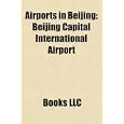 Airports in Beijing: Beijing Capital International Airport by Books LLC