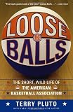 Loose Balls: The Short, Wild Life of the American Basketball Association-As Told by the Players, Coaches, and Movers and Shakers Wh