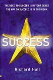 Success!: The Need to Succeed is in Your Genes, the Way to Succeed is in This Book: The Need to Succeed Is in Your Genes, the Way to Succeed Is in This Book