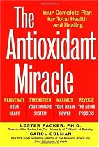 The Antioxidant Miracle: Your Complete Plan for Total Health and Healing