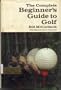 The Complete Beginner's Guide to Golf