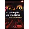 La philosophie sur grand �cran : Manuel de cin�philosophie