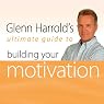 Glenn Harrold's Ultimate Guide to Building Your Motivation: Glenn Harrold's Ultimate Guides