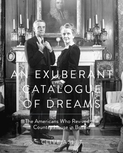 An Exuberant Catalogue of Dreams: The Americans who Revived the Country House in Britain by Aslet, Clive (2013) Hardcover