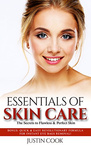 Skin Care: Essentials of Skin Care - The Secrets to Flawless & Perfect Skin: Bonus: Quick & Easy Revolutionary Formula For Instant Eye Bag Removal