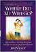 Where Did My Wife Go? Understanding & Surviving Menopause, Mid-Life Crises & the Empty Nest Syndrome