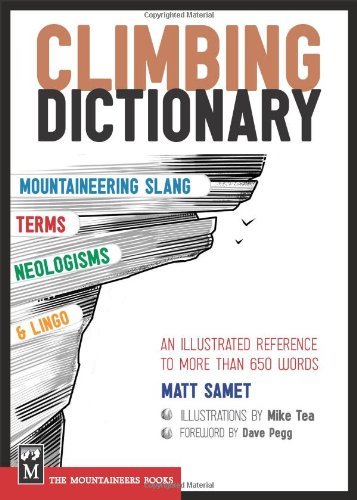 Climbing Dictionary: Mountaineering Slang, Terms, Neologisms and Lingo: An Illustrated Reference to More Than 650 Words
