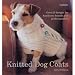 Knitted Dog Coats: Over 20 Designs for Handsome Hounds and Perfect Pooches. by Anna Tillman