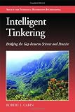 Intelligent Tinkering: Bridging the Gap between Science and Practice (The Science and Practice of Ecological Restoration Series)