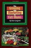 The Growing and Marketing of Fall Mums: How You Can Turn Your Backyard into a Money-Making, Growing Machine!
