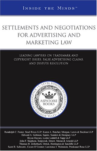 Settlements and Negotiations for Advertising and Marketing Law: Leading Lawyers on Trademark and Copyright Issues, False Advertising Claims, and Dispute Resolution