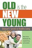 Old is the New Young: Erickson s Secrets to Healthy Living