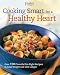 Cooking Smart for a Healthy Heart: 150 Flavorful Eat-Right Recipes to Lose Weight and Live Longer