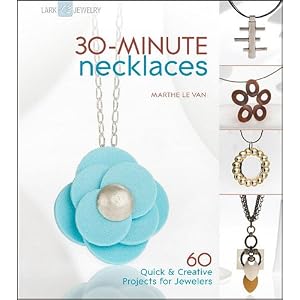 30-Minute Necklaces: 60 Quick & Creative Projects for Jewelers (30-Minute Series)