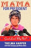 Mama for President: Good Lord, Why Not?