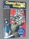 Channel Islands occupied = Les Isles Anglo-Normandes occupeés : unique pictures of the Nazi rule 1940-1945 = des photographies uniques de règne Nazi 1940-1945