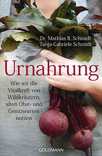 Urnahrung: Wie wir die Vitalkraft von Wildkräutern, alten Obst- und Gemüsearten nutzen (German Edition)
