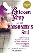 Chicken Soup for the Prisoner's Soul: 101 Stories to Open the Heart and Rekindle the Spirit of Hope, Healing and Forgiveness (Chicken Soup for the Soul)