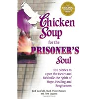Chicken Soup for the Prisoner's Soul: 101 Stories to Open the Heart and Rekindle the Spirit of Hope, Healing and Forgiveness (Chicken Soup for the Soul)