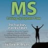 MS - Living Symptom Free: The True Story of an MS Patient: A Guide on How to Eat Properly and Live a Healthy Life while Controlling, Reducing, and Eliminating the Symptoms of Multiple Sclerosis