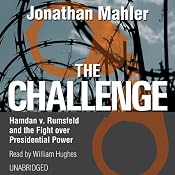 The Challenge: Hamdan v. Rumsfeld and the Fight over Presidential Power | [Jonathan Mahler]