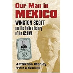 Our Man in Mexico: Winston Scott and the Hidden History of the CIA