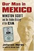Our Man in Mexico: Winston Scott and the Hidden History of the CIA