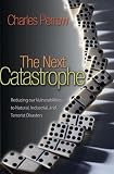The Next Catastrophe: Reducing Our Vulnerabilities to Natural, Industrial, and Terrorist Disasters