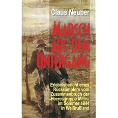 Marsch aus dem Untergang: Erlebnisbericht eines R�ckk�mpfers vom Zusammenbruch der Heeresgruppe Mitte im Sommer 1944 in Weissru�land