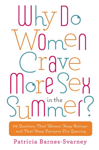 Why Do Women Crave More Sex in the Summer?: 112 Questions That Women Keep Asking- and That Keep Everyone Else Guessing