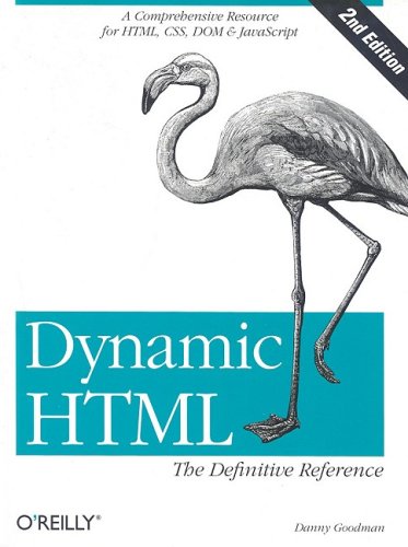 Dynamic HTML: The Definitive Reference: A Comprehensive Resource for HTML, CSS, DOM & JavaScript by Danny Goodman