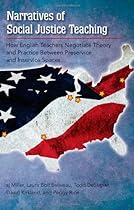 Narratives of Social Justice Teaching: How English Teachers Negotiate Theory and Practice Between Preservice and Inservice Spaces (Counterpoints) Narratives of Social Justice Teaching: How English Teachers Negotiate Theory and Practice Between Preservice and Inservice Spaces (Counterpoints)