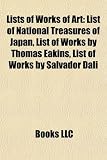 Lists of Works of Art: List of National Treasures of Japan, List of Works by Thomas Eakins, List of Works by Vincent Van Gogh