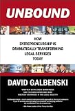 UNBOUND How Entrepreneurship Is Dramatically Transforming Legal Services Today