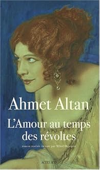 L Amour Au Temps Des Revoltes Ahmet Altan Babelio L Amour Au Temps Des Revoltes Ahmet Altan Babelio