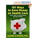 101 Ways to Save Money on Health Care: Tips to Help You Spend Smart and Stay Healthy