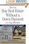How to Buy Real Estate Without a Down Payment in Any Market: Insider Secrets from the Experts Who Do It Every Day