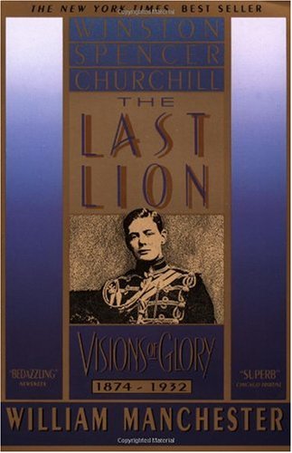 The Last Lion: Winston Spencer Churchill: Visions of Glory, 1874-1932