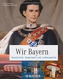 Wir Bayern: Geschichte, Gegenwart und Lebensgef&uuml;hl - Andreas Bretting, Bernhard Edlmann