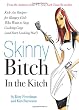 Skinny Bitch in the Kitch: Kick-Ass Recipes for Hungry Girls Who Want to Stop Cooking Crap (and Start Looking Hot!)