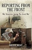 Reporting from the front : war reporters during the Great War