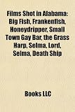 Films Shot in Alabama (Study Guide): Big Fish, Frankenfish, Honeydripper, Small Town Gay Bar, the Grass Harp, Selma, Lord, Selma, Death Ship