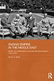 Ending empire in the Middle East : Britain, the United States and post-war decolonization, 1945-1973