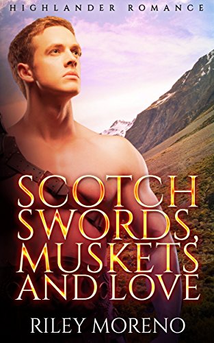 HIGHLANDER: Scotch Swords, Muskets and Love  (Mail Order Bride Scottish Highland Bad Boy Romance) (Historical Time Travel Fantasy Romance Short Stories)