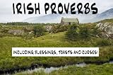 Irish Proverbs - Including Blessings, Toasts and Curses!