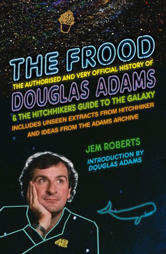 the frood the authorised and very official history of douglas adams  the hitchhikers guide to the galaxy