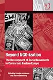 Beyond NGO-ization : the development of social movements in Central and Eastern Europe