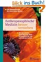 Anthroposophische Medizin besser verstehen: Den gesamten Menschen im Blick - Gesundheit f�r ein zufriedenes Leben
