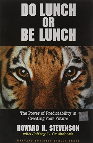 Do Lunch or Be Lunch: The Power of Predictability in Creating Your Future, by Howard H. Stevenson, Jeffrey L. Cruikshank, Mihnea C. Moldov Do Lunch or Be Lunch: The Power of Predictability in Creating Your Future, by Howard H. Stevenson, Jeffrey L. Cruikshank, Mihnea C. Moldov