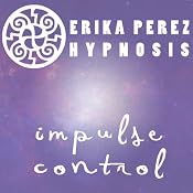 Controla tus Impulsos Hipnosis [Control Your Impulses Hypnosis] | [Erika Perez]